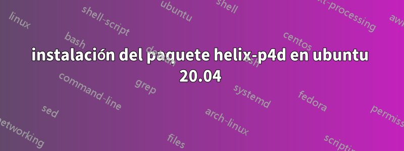 instalación del paquete helix-p4d en ubuntu 20.04