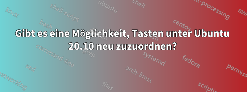 Gibt es eine Möglichkeit, Tasten unter Ubuntu 20.10 neu zuzuordnen?