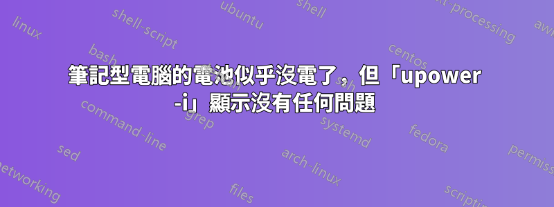 筆記型電腦的電池似乎沒電了，但「upower -i」顯示沒有任何問題