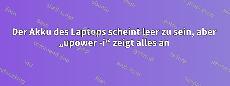 Der Akku des Laptops scheint leer zu sein, aber „upower -i“ zeigt alles an