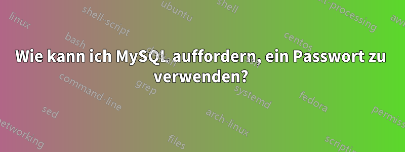 Wie kann ich MySQL auffordern, ein Passwort zu verwenden?