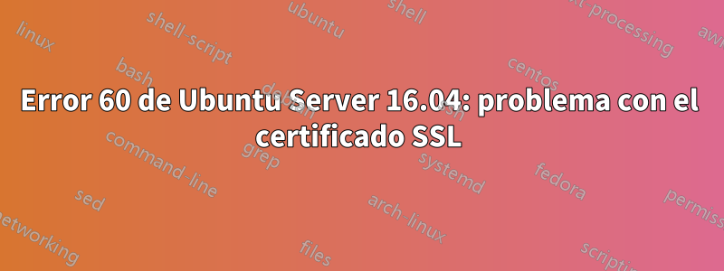 Error 60 de Ubuntu Server 16.04: problema con el certificado SSL