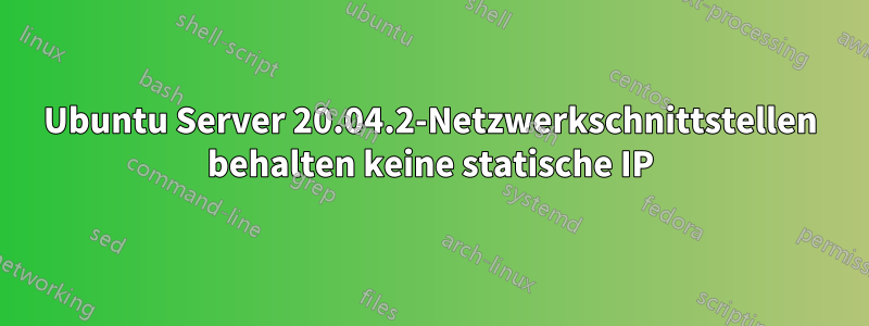 Ubuntu Server 20.04.2-Netzwerkschnittstellen behalten keine statische IP