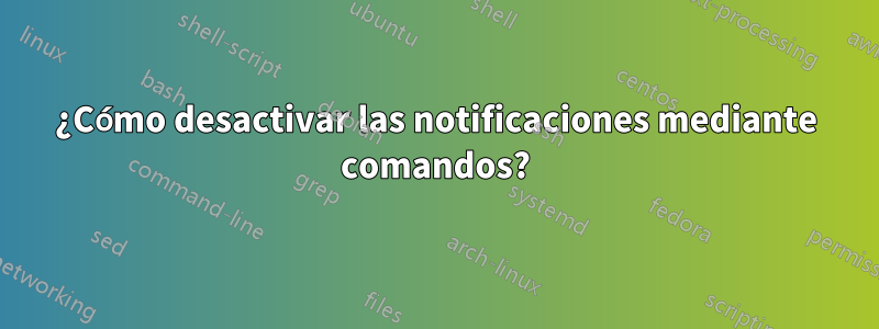 ¿Cómo desactivar las notificaciones mediante comandos?