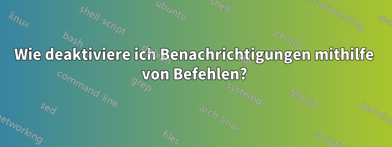 Wie deaktiviere ich Benachrichtigungen mithilfe von Befehlen?