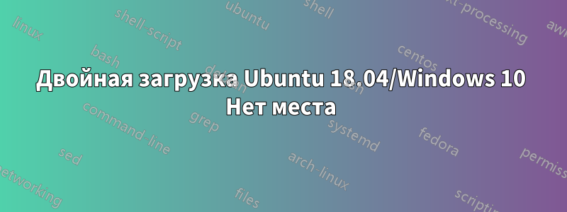 Двойная загрузка Ubuntu 18.04/Windows 10 Нет места