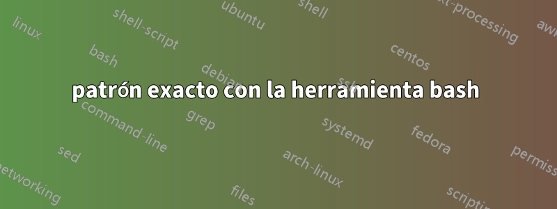 patrón exacto con la herramienta bash