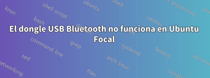 El dongle USB Bluetooth no funciona en Ubuntu Focal