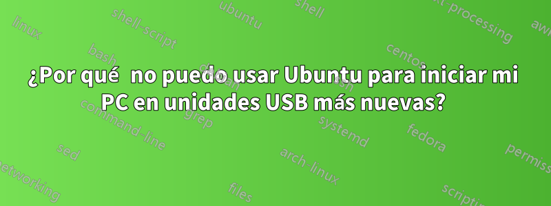 ¿Por qué no puedo usar Ubuntu para iniciar mi PC en unidades USB más nuevas?