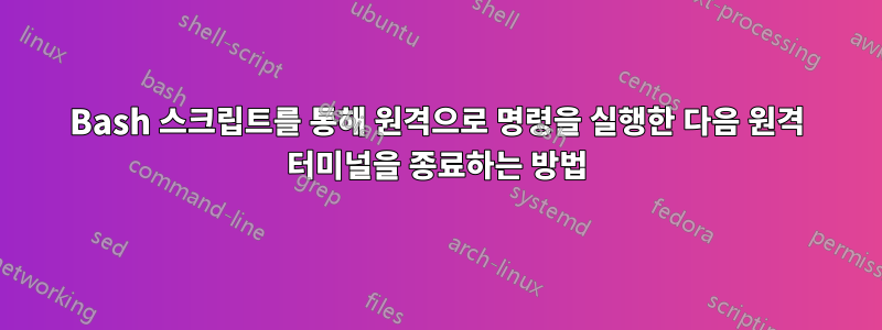 Bash 스크립트를 통해 원격으로 명령을 실행한 다음 원격 터미널을 종료하는 방법