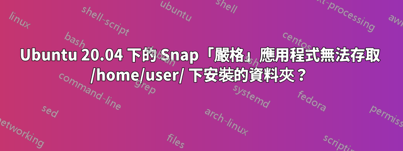 Ubuntu 20.04 下的 Snap「嚴格」應用程式無法存取 /home/user/ 下安裝的資料夾？