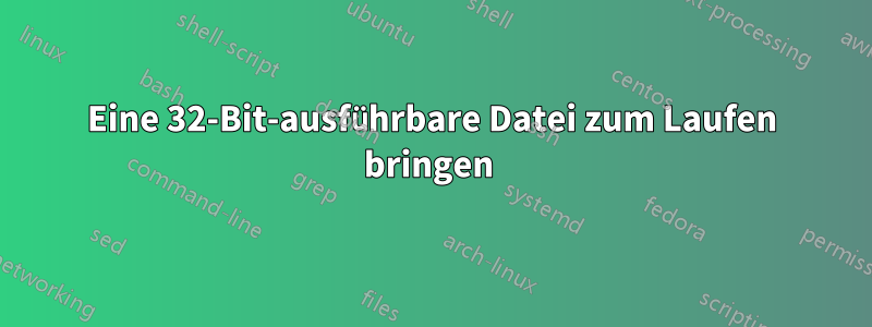 Eine 32-Bit-ausführbare Datei zum Laufen bringen 