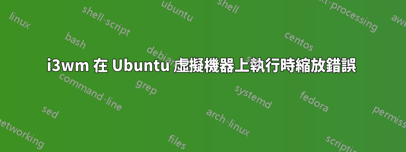 i3wm 在 Ubuntu 虛擬機器上執行時縮放錯誤