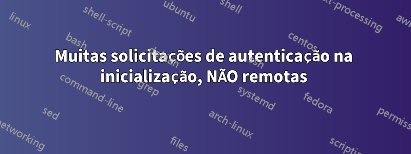 Muitas solicitações de autenticação na inicialização, NÃO remotas