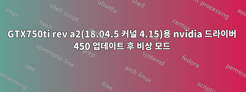 GTX750ti rev a2(18.04.5 커널 4.15)용 nvidia 드라이버 450 업데이트 후 비상 모드