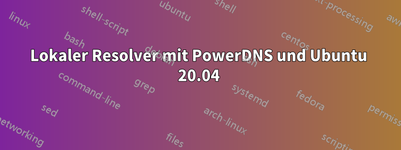 Lokaler Resolver mit PowerDNS und Ubuntu 20.04