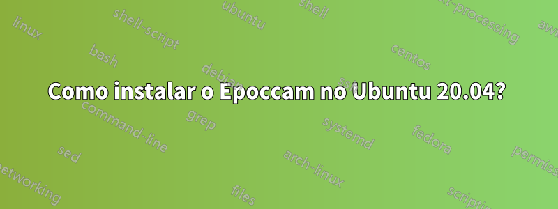 Como instalar o Epoccam no Ubuntu 20.04?