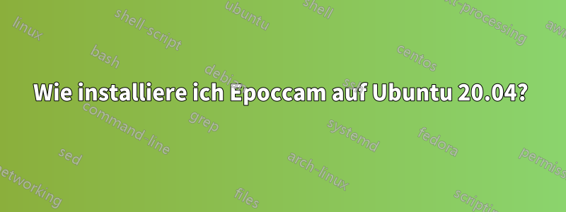 Wie installiere ich Epoccam auf Ubuntu 20.04?