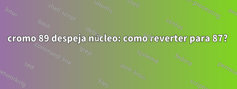 cromo 89 despeja núcleo: como reverter para 87?