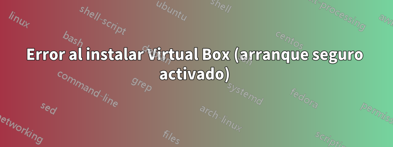 Error al instalar Virtual Box (arranque seguro activado)