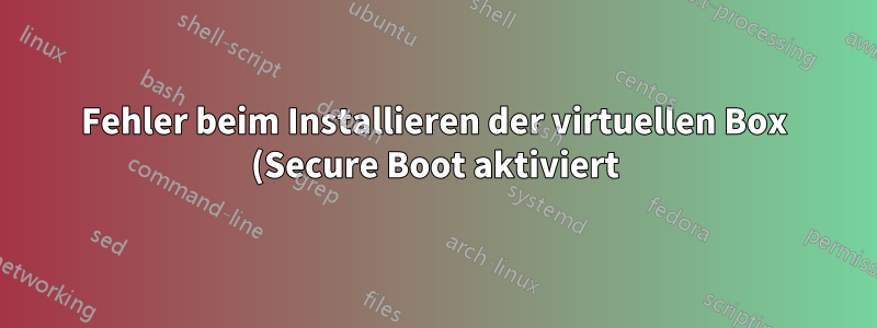Fehler beim Installieren der virtuellen Box (Secure Boot aktiviert)