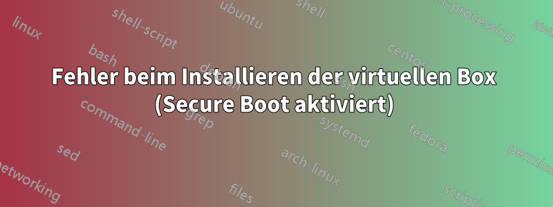 Fehler beim Installieren der virtuellen Box (Secure Boot aktiviert)