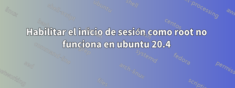 Habilitar el inicio de sesión como root no funciona en ubuntu 20.4