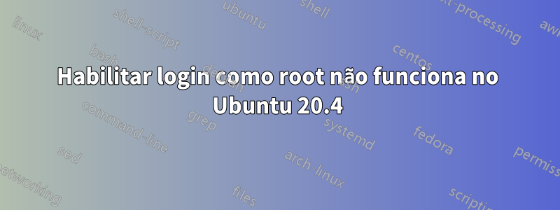 Habilitar login como root não funciona no Ubuntu 20.4