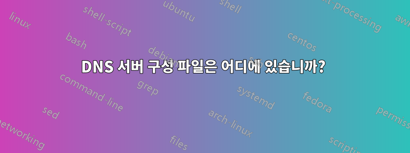 DNS 서버 구성 파일은 어디에 있습니까?