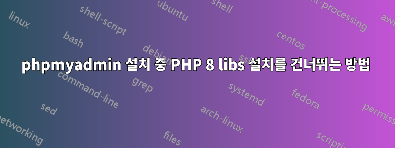 phpmyadmin 설치 중 PHP 8 libs 설치를 건너뛰는 방법