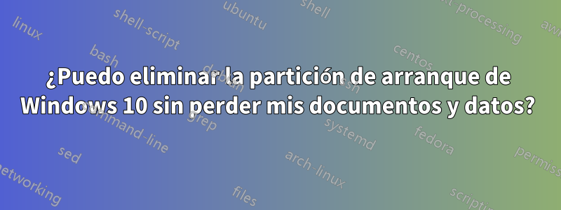 ¿Puedo eliminar la partición de arranque de Windows 10 sin perder mis documentos y datos?