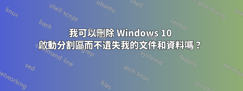 我可以刪除 Windows 10 啟動分割區而不遺失我的文件和資料嗎？