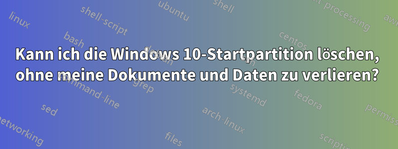 Kann ich die Windows 10-Startpartition löschen, ohne meine Dokumente und Daten zu verlieren?