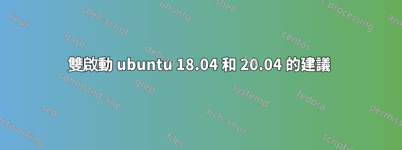 雙啟動 ubuntu 18.04 和 20.04 的建議