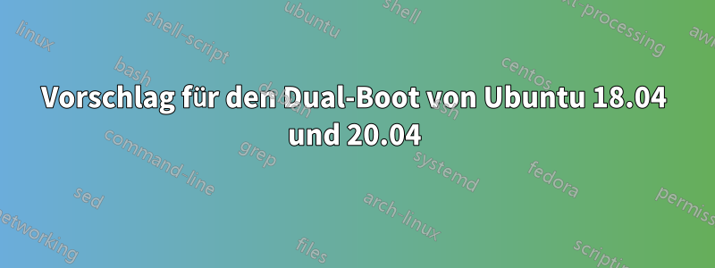 Vorschlag für den Dual-Boot von Ubuntu 18.04 und 20.04