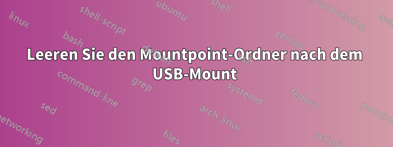 Leeren Sie den Mountpoint-Ordner nach dem USB-Mount