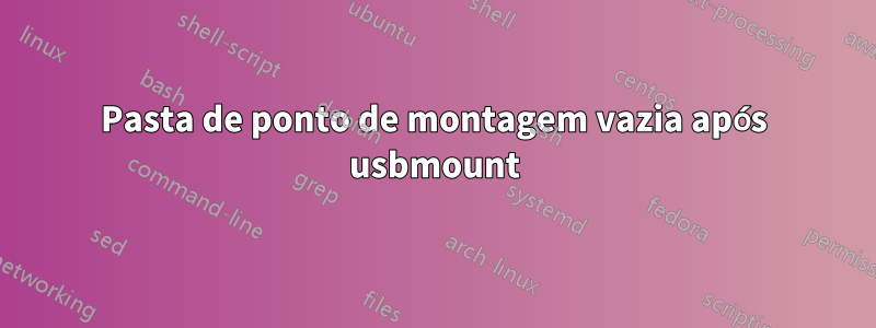 Pasta de ponto de montagem vazia após usbmount