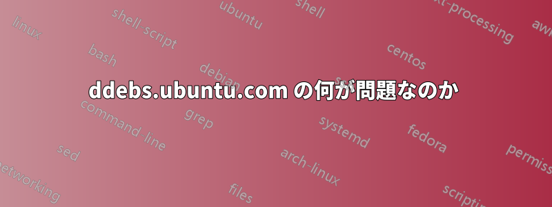 ddebs.ubuntu.com の何が問題なのか