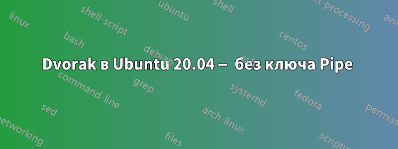 Dvorak в Ubuntu 20.04 — без ключа Pipe