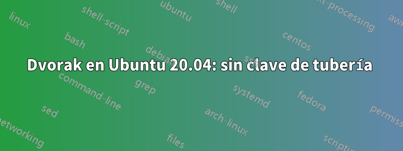 Dvorak en Ubuntu 20.04: sin clave de tubería