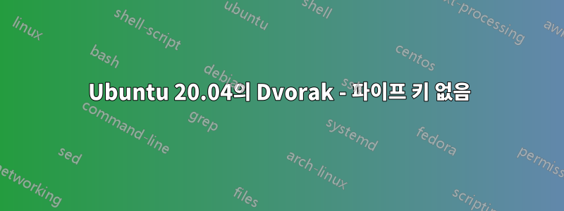 Ubuntu 20.04의 Dvorak - 파이프 키 없음