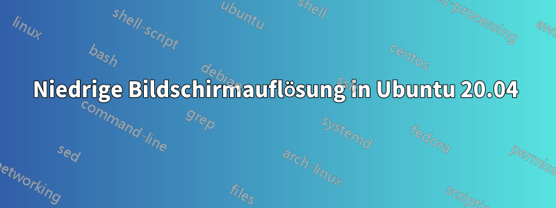 Niedrige Bildschirmauflösung in Ubuntu 20.04