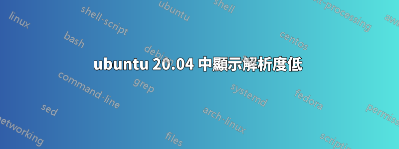 ubuntu 20.04 中顯示解析度低