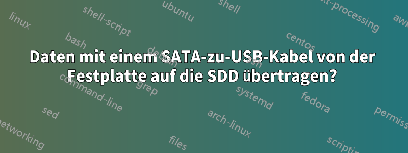 Daten mit einem SATA-zu-USB-Kabel von der Festplatte auf die SDD übertragen?