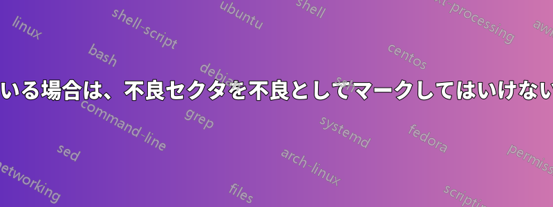 どこかで、不良セクタの数が増えている場合は、不良セクタを不良としてマークしてはいけないと読みました。これは本当ですか?