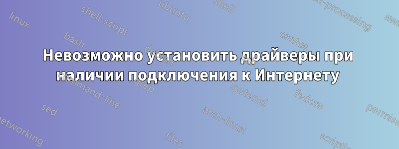 Невозможно установить драйверы при наличии подключения к Интернету