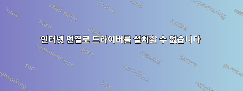 인터넷 연결로 드라이버를 설치할 수 없습니다