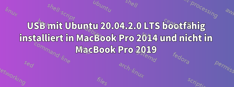 USB mit Ubuntu 20.04.2.0 LTS bootfähig installiert in MacBook Pro 2014 und nicht in MacBook Pro 2019