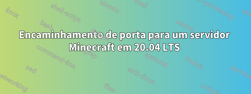 Encaminhamento de porta para um servidor Minecraft em 20.04 LTS