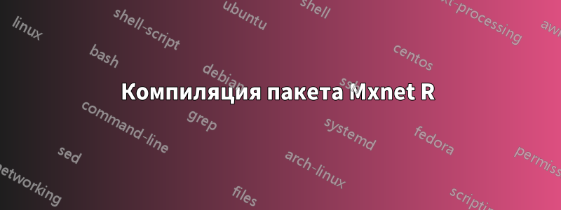 Компиляция пакета Mxnet R